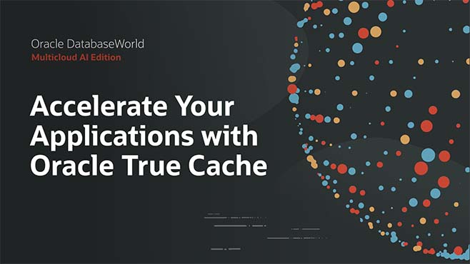 Accelerate Your Applications with Oracle True Cache
