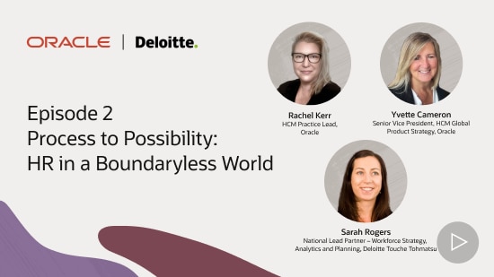 Oracle and Deloitte HR Webinar Series Episode 2: Process to Possibility: HR in a Boundaryless World